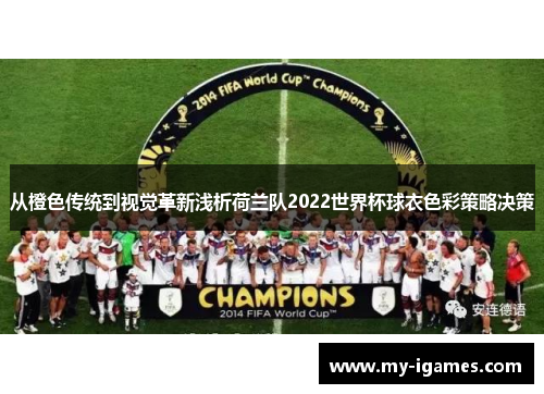 从橙色传统到视觉革新浅析荷兰队2022世界杯球衣色彩策略决策 从橙色传统到视觉革新浅析荷兰队2022世界杯球衣色彩策略决策