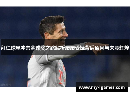 拜仁球星冲击金球奖之路解析屡屡受挫背后原因与未竟辉煌 拜仁球星冲击金球奖之路解析屡屡受挫背后原因与未竟辉煌