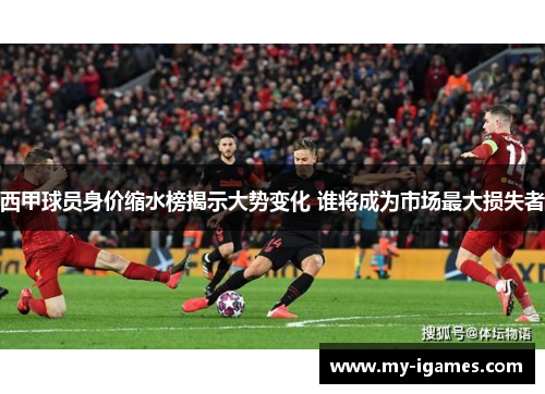 西甲球员身价缩水榜揭示大势变化 谁将成为市场最大损失者