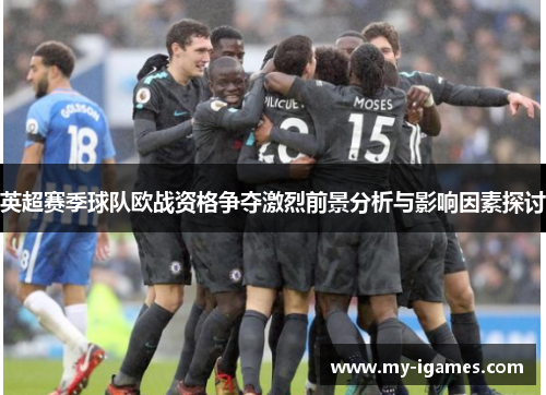 英超赛季球队欧战资格争夺激烈前景分析与影响因素探讨