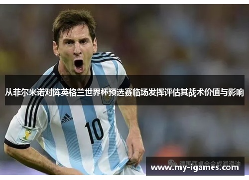 从菲尔米诺对阵英格兰世界杯预选赛临场发挥评估其战术价值与影响