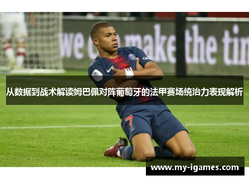 从数据到战术解读姆巴佩对阵葡萄牙的法甲赛场统治力表现解析 从数据到战术解读姆巴佩对阵葡萄牙的法甲赛场统治力表现解析