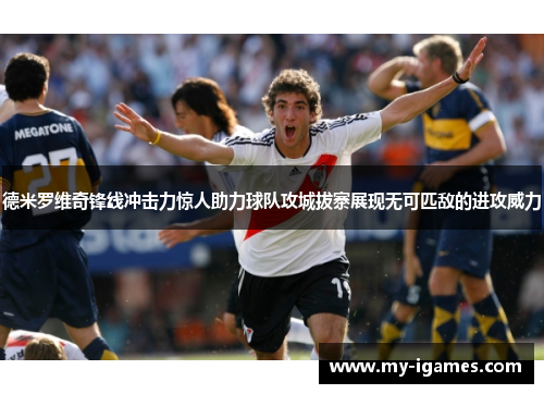 德米罗维奇锋线冲击力惊人助力球队攻城拔寨展现无可匹敌的进攻威力