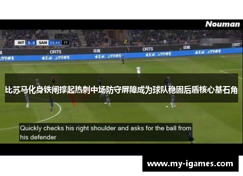 比苏马化身铁闸撑起热刺中场防守屏障成为球队稳固后盾核心基石角