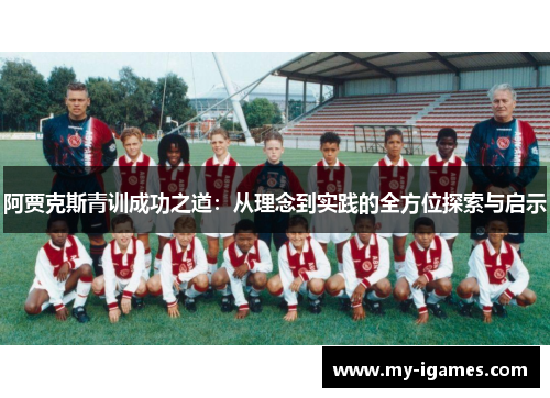 阿贾克斯青训成功之道：从理念到实践的全方位探索与启示