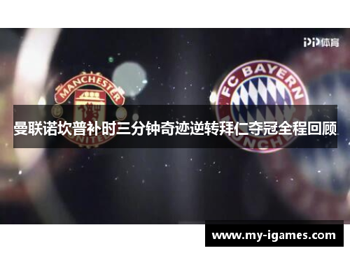 曼联诺坎普补时三分钟奇迹逆转拜仁夺冠全程回顾 曼联诺坎普补时三分钟奇迹逆转拜仁夺冠全程回顾