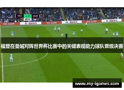 福登在曼城对阵世界杯比赛中的关键表现助力球队晋级决赛 福登在曼城对阵世界杯比赛中的关键表现助力球队晋级决赛